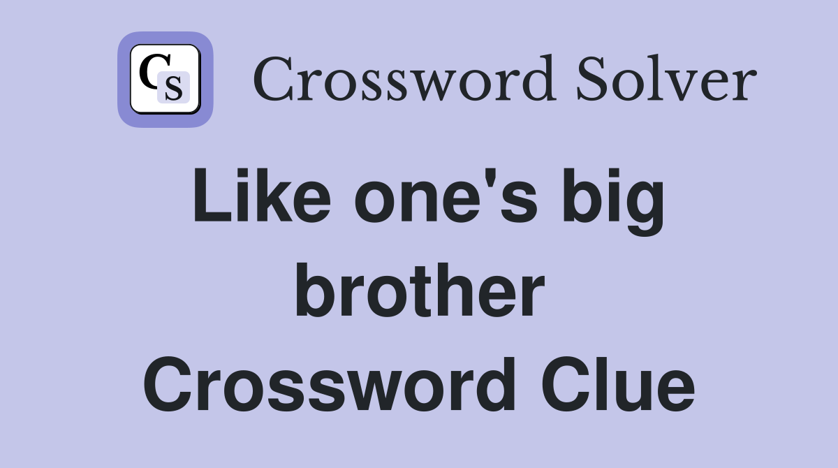 Like one's big brother Crossword Clue Answers Crossword Solver